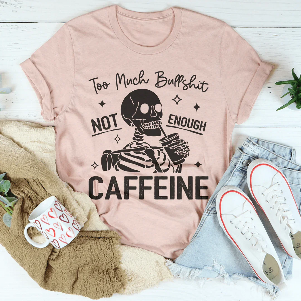Too Much Bullshit Not Enough Caffeine Tee