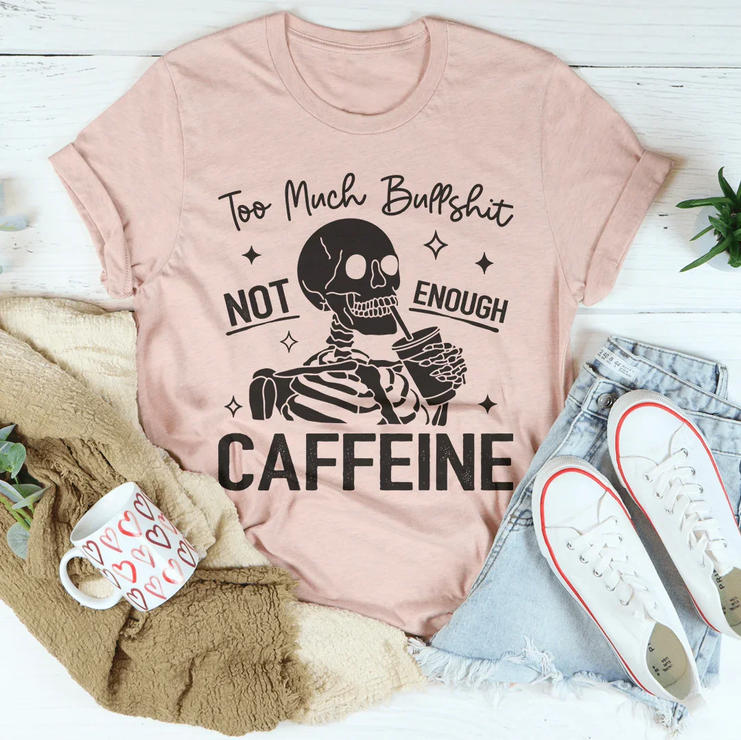 Too Much Bullshit Not Enough Caffeine Tee