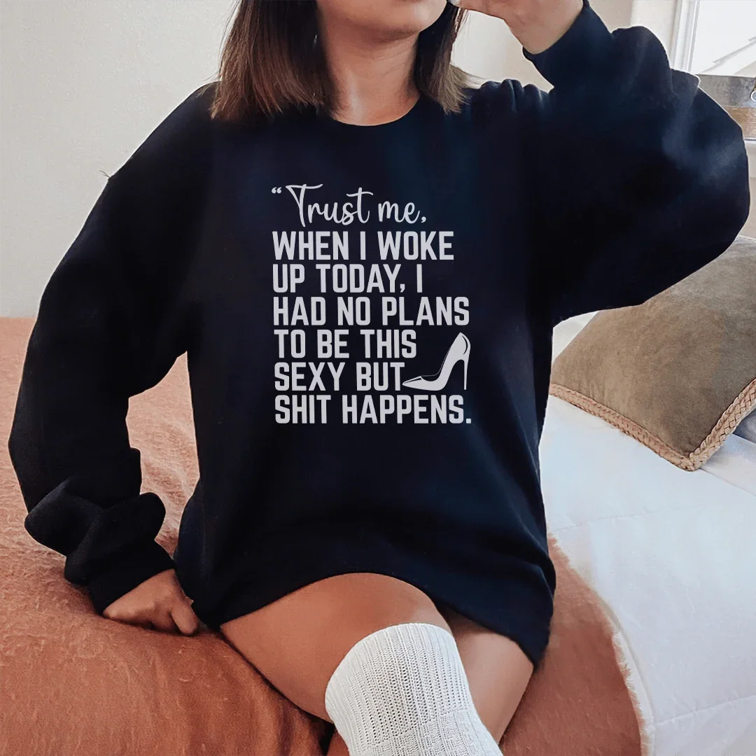 Trust Me When I Woke Up Today Sweatshirt
