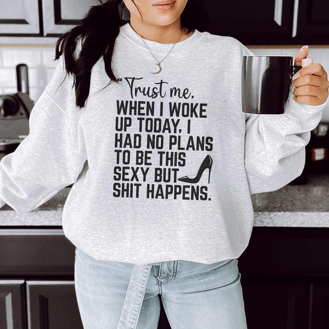 Trust Me When I Woke Up Today Sweatshirt