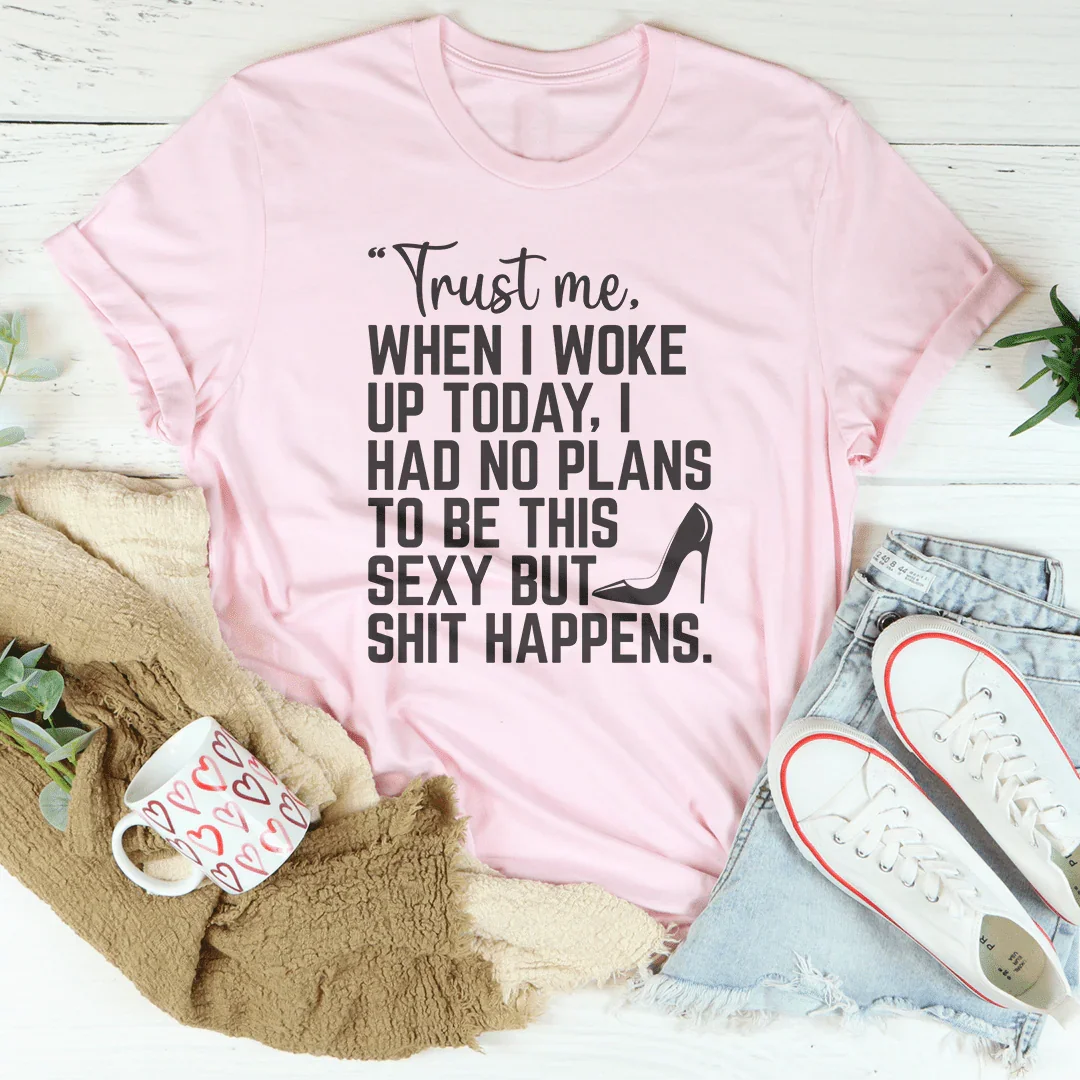 Trust Me When I Woke Up Today Tee