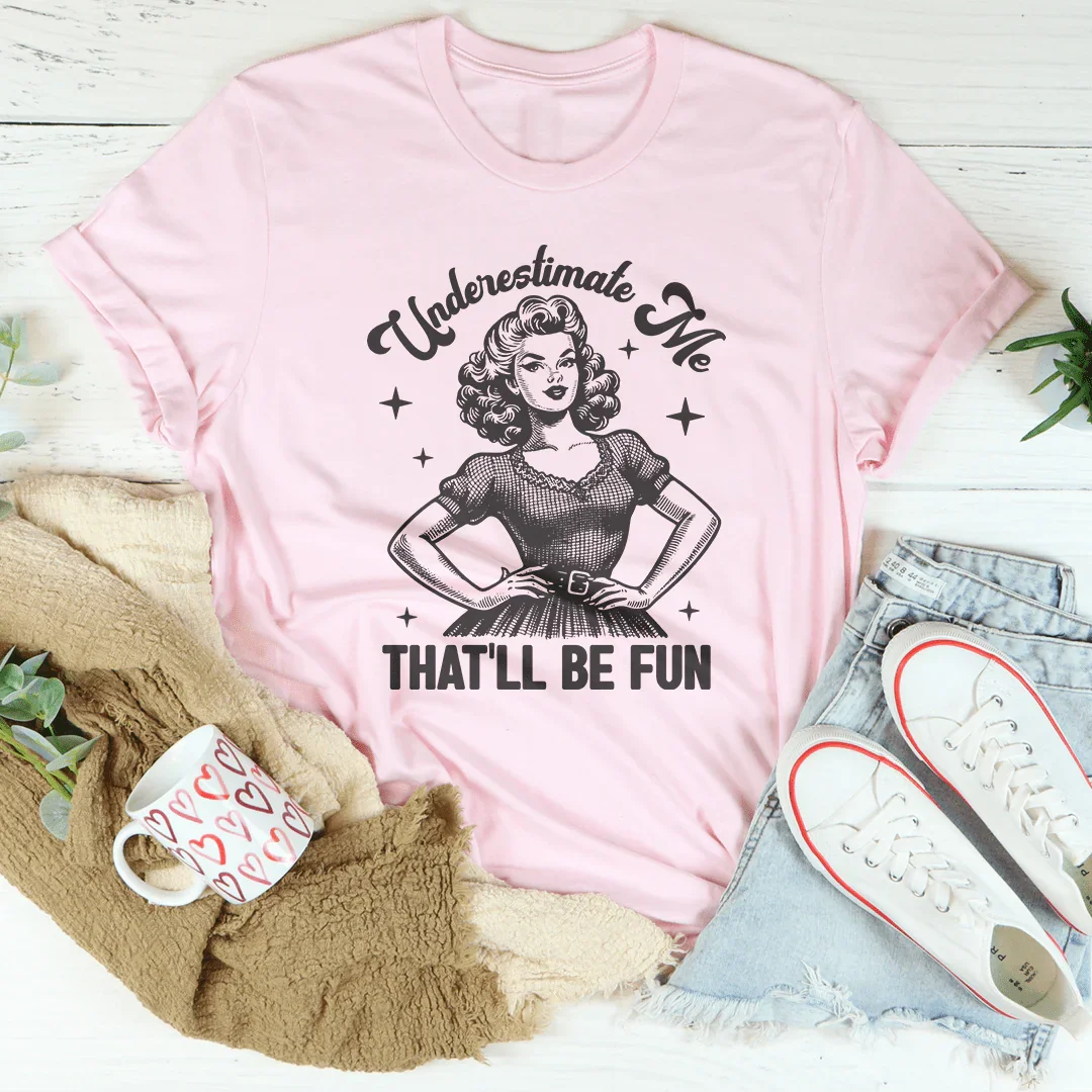 Underestimate Me That'll Be Fun Tee
