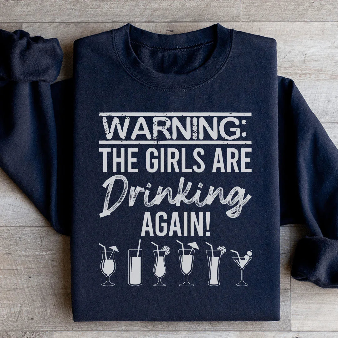 Warning The Girls Are Drinking Again Sweatshirt