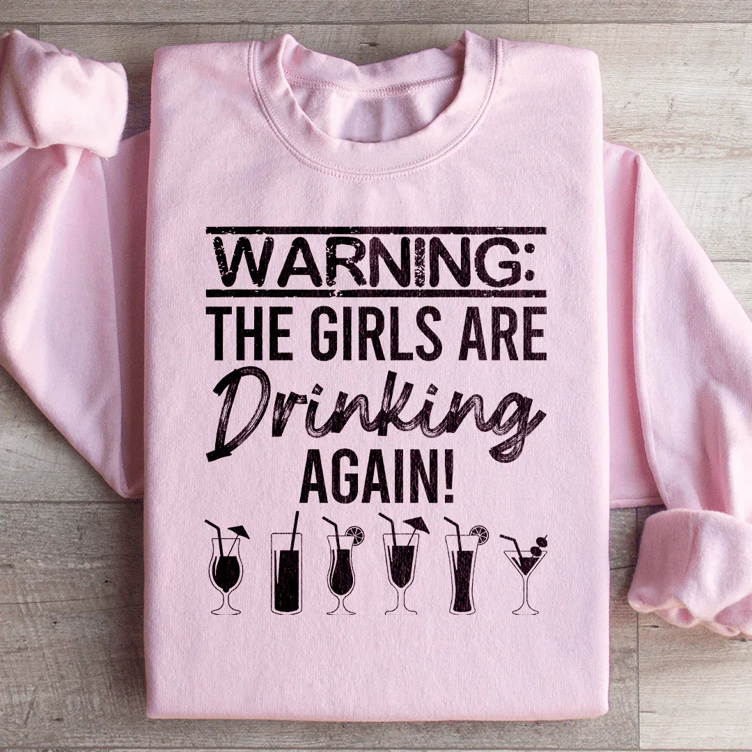 Warning The Girls Are Drinking Again Sweatshirt