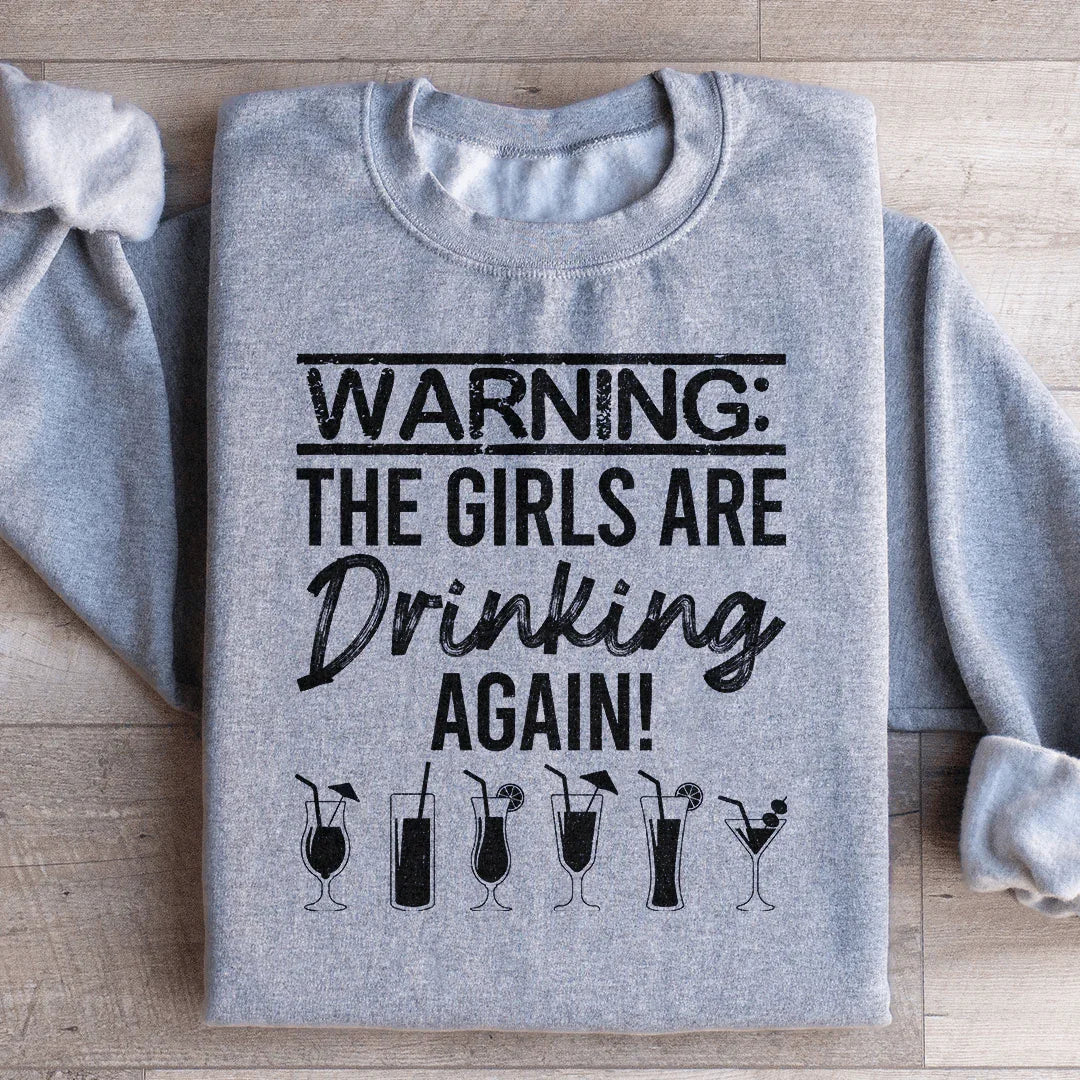 Warning The Girls Are Drinking Again Sweatshirt