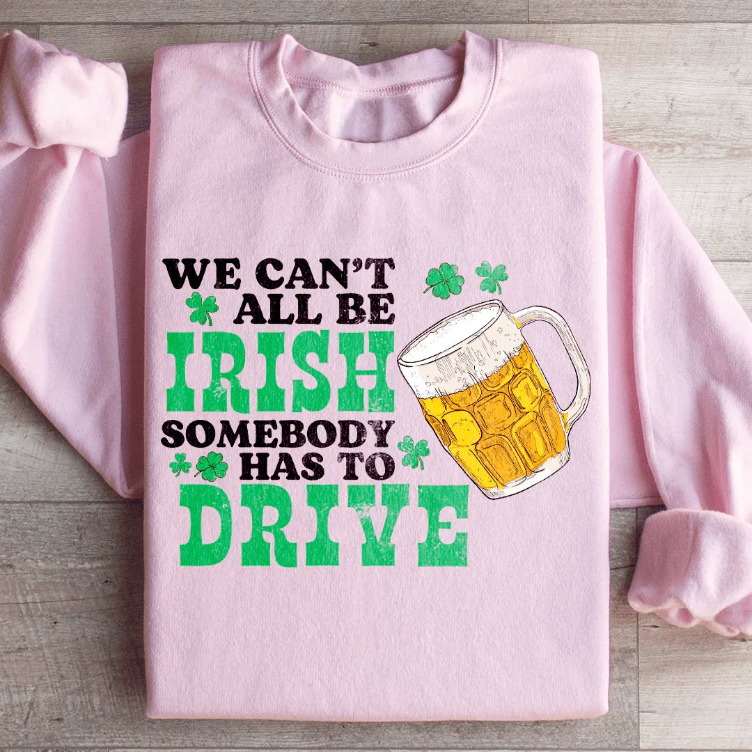 We Can't All Be Irish Sweatshirt