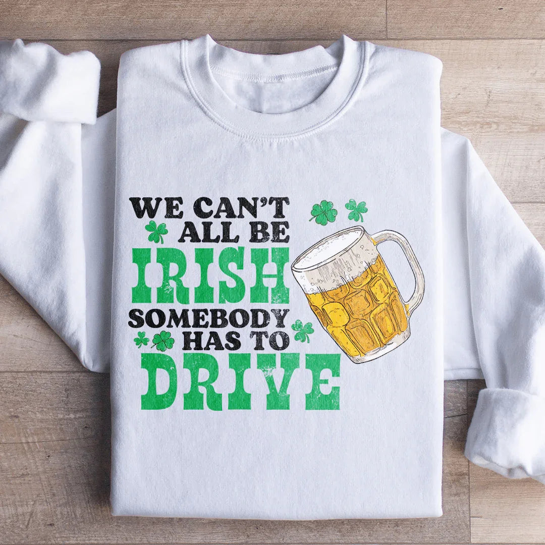 We Can't All Be Irish Sweatshirt