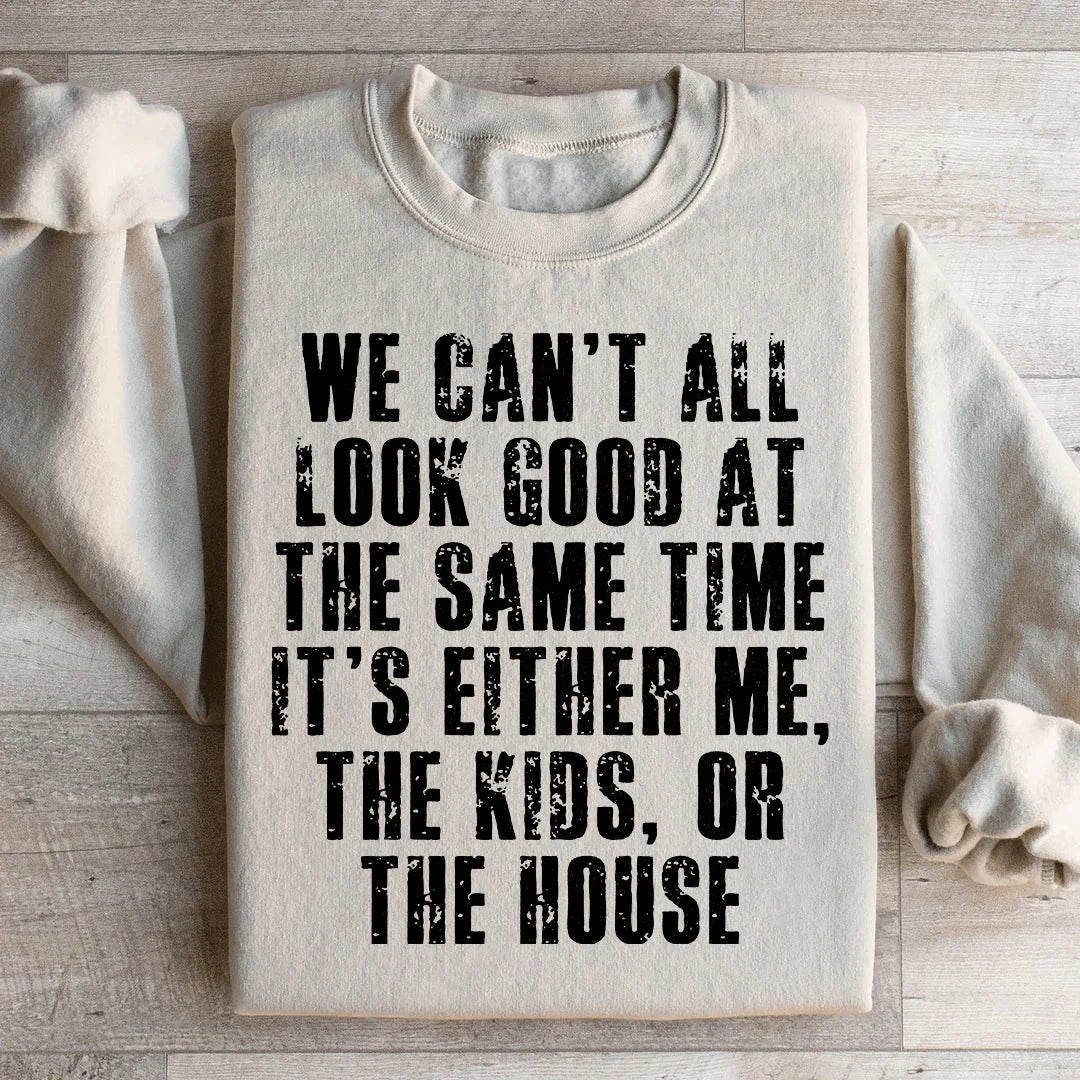 We Can't All Look Good At The Same Time Sweatshirt