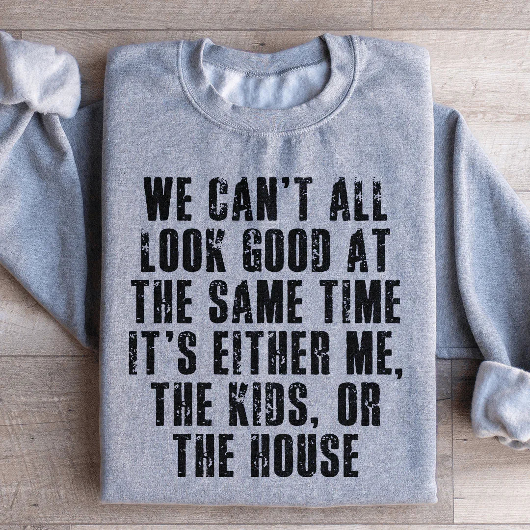 We Can't All Look Good At The Same Time Sweatshirt