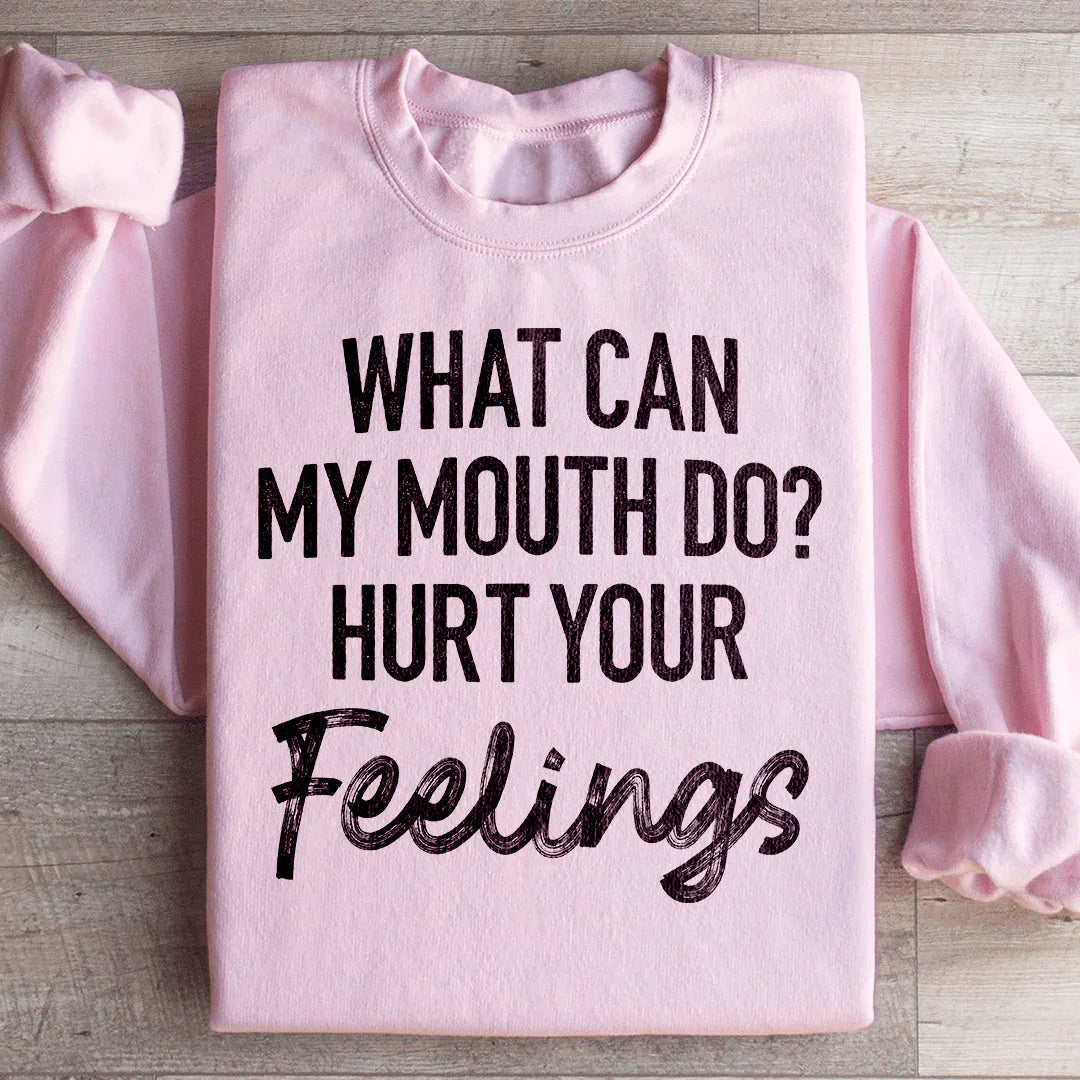 What Can My Mouth Do Hurt Your Feelings Sweatshirt