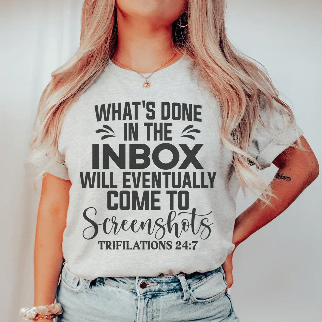 What's Done In The Inbox Will Eventually Come To Screenshots Tee