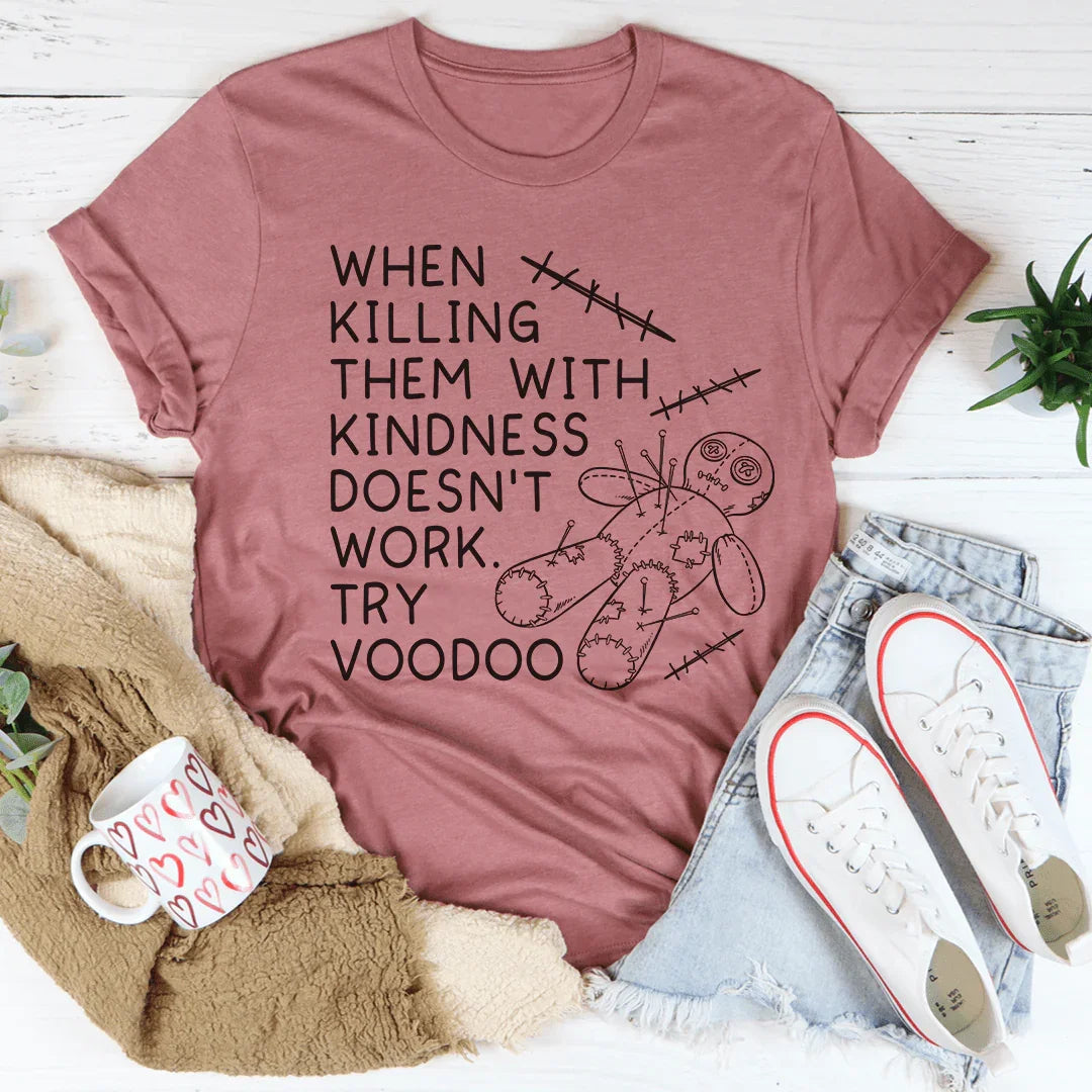 When Killing Them With Kindness Doesn’t Work Tee
