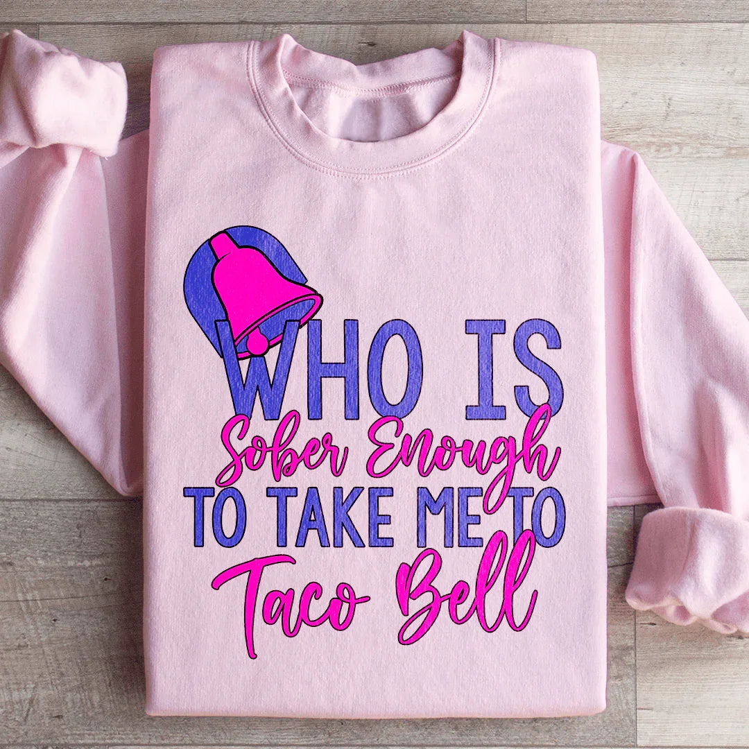 Who's Sober Enough To Take Me To TB Sweatshirt