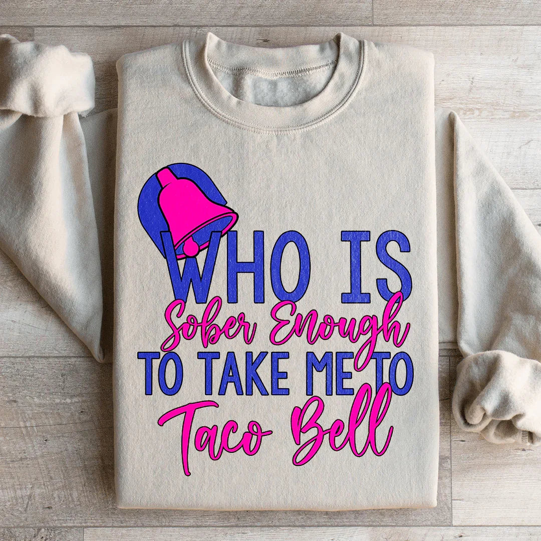 Who's Sober Enough To Take Me To TB Sweatshirt
