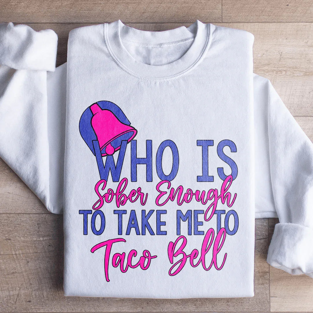 Who's Sober Enough To Take Me To TB Sweatshirt
