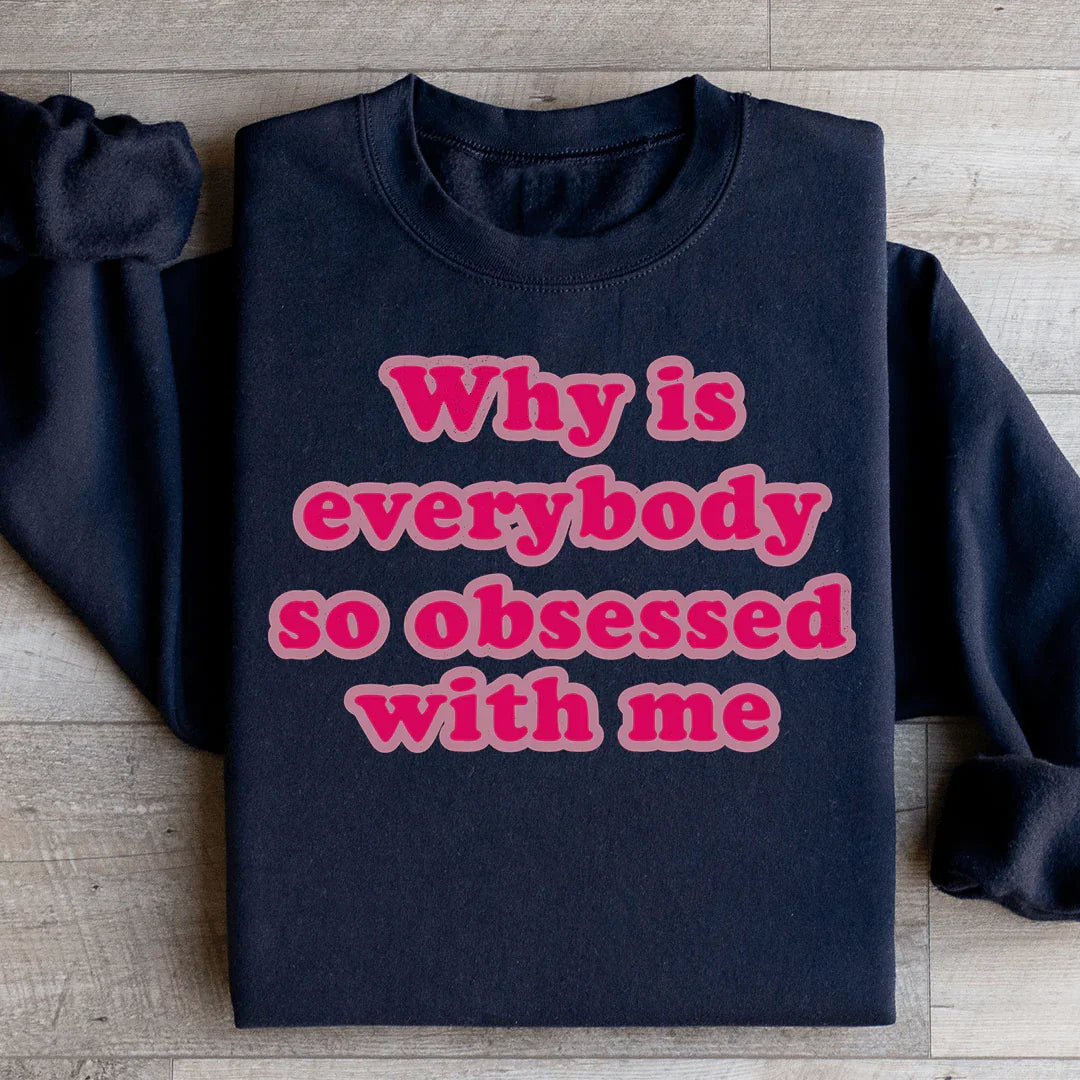 Why Is Everybody So Obsessed With Me Sweatshirt