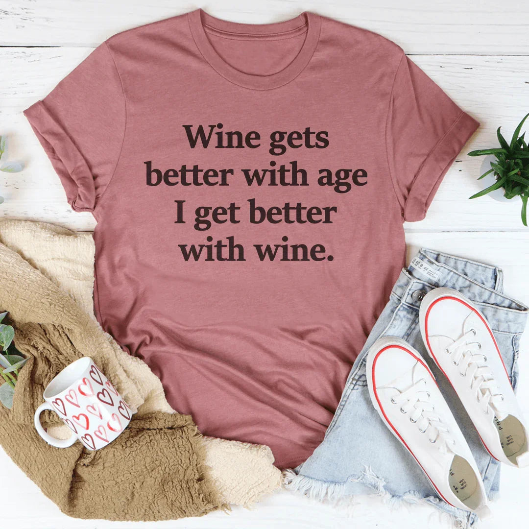 Wine Gets Better With Age I Get Better With Wine Tee