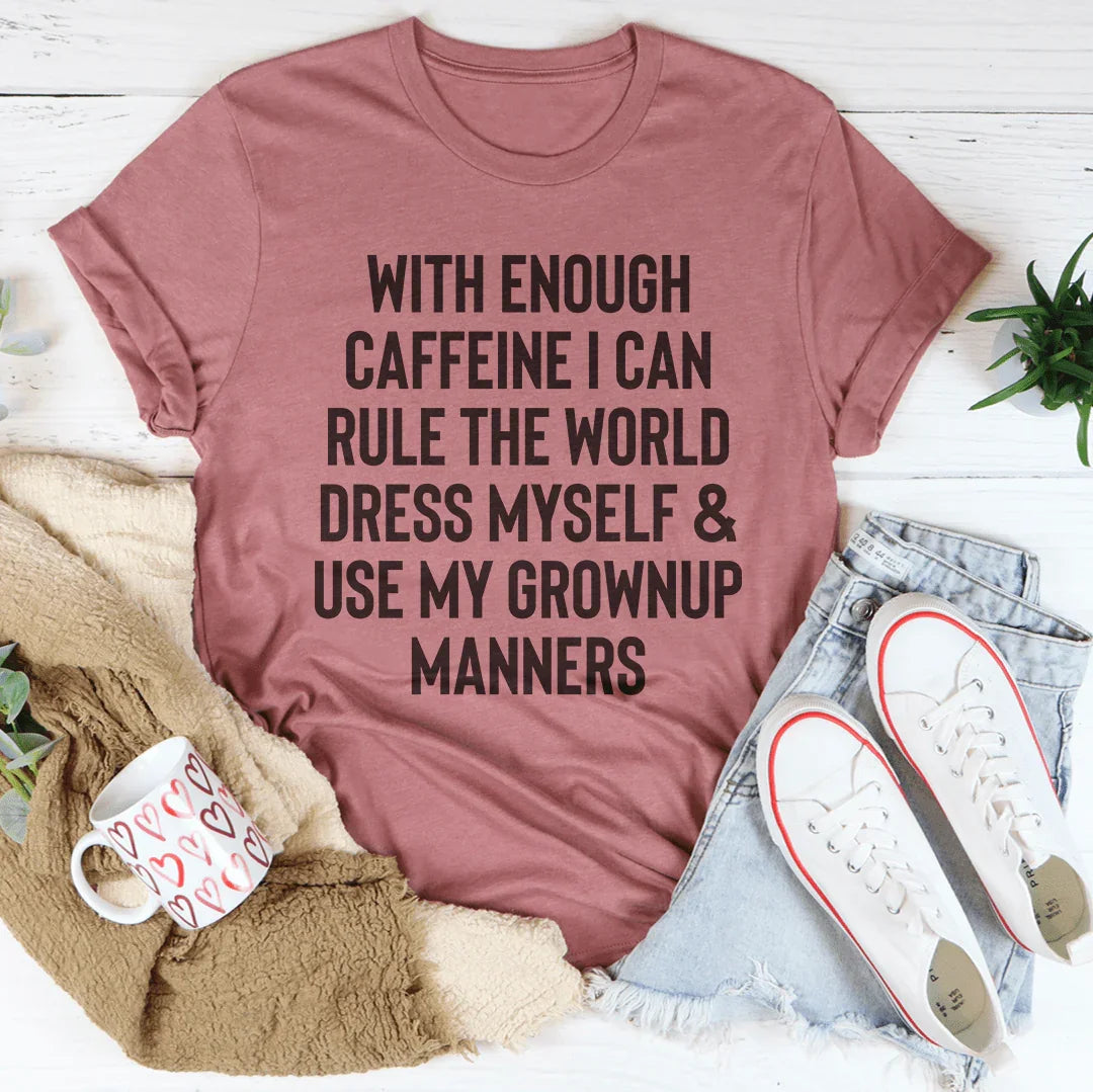 With Enough Caffeine I Can Rule The World Tee