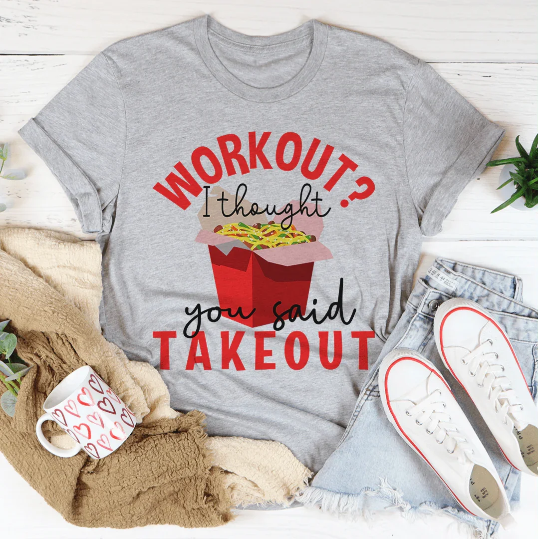 Workout I Thought You Said Takeout Tee