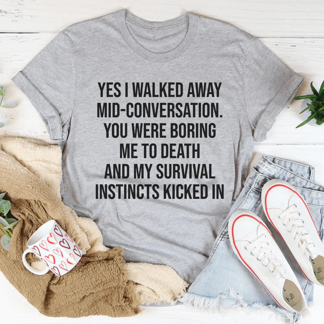 Yes I Walked Away Mid-Conversation Tee