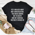 Yes I Walked Away Mid-Conversation Tee