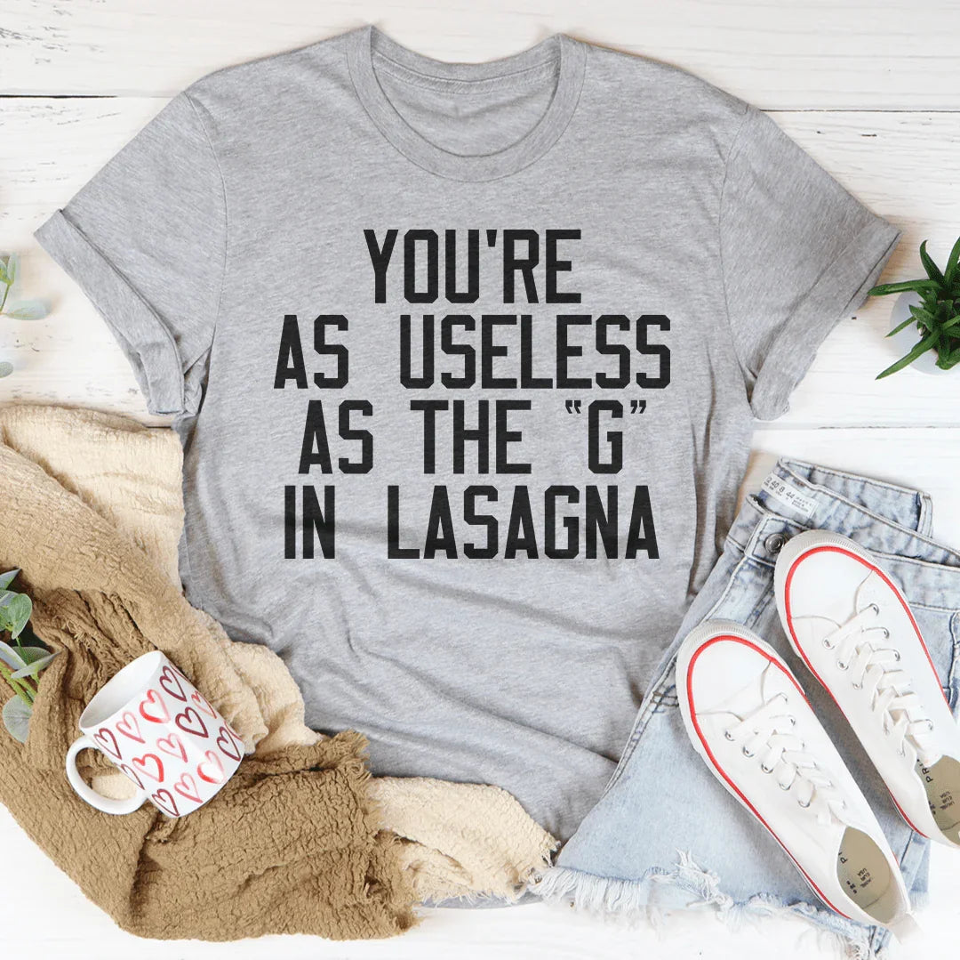 You Are As Useless As The G In Lasagna Tee