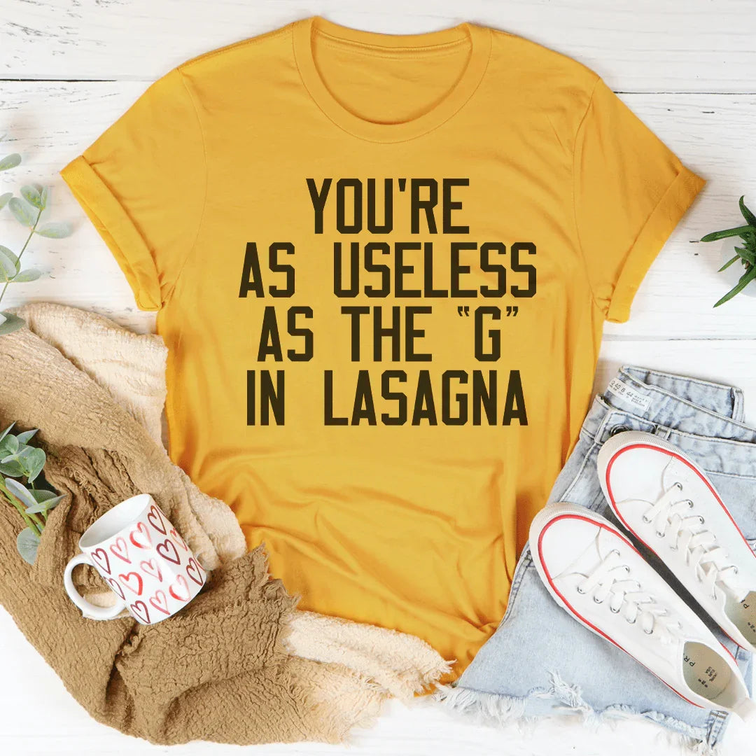 You Are As Useless As The G In Lasagna Tee