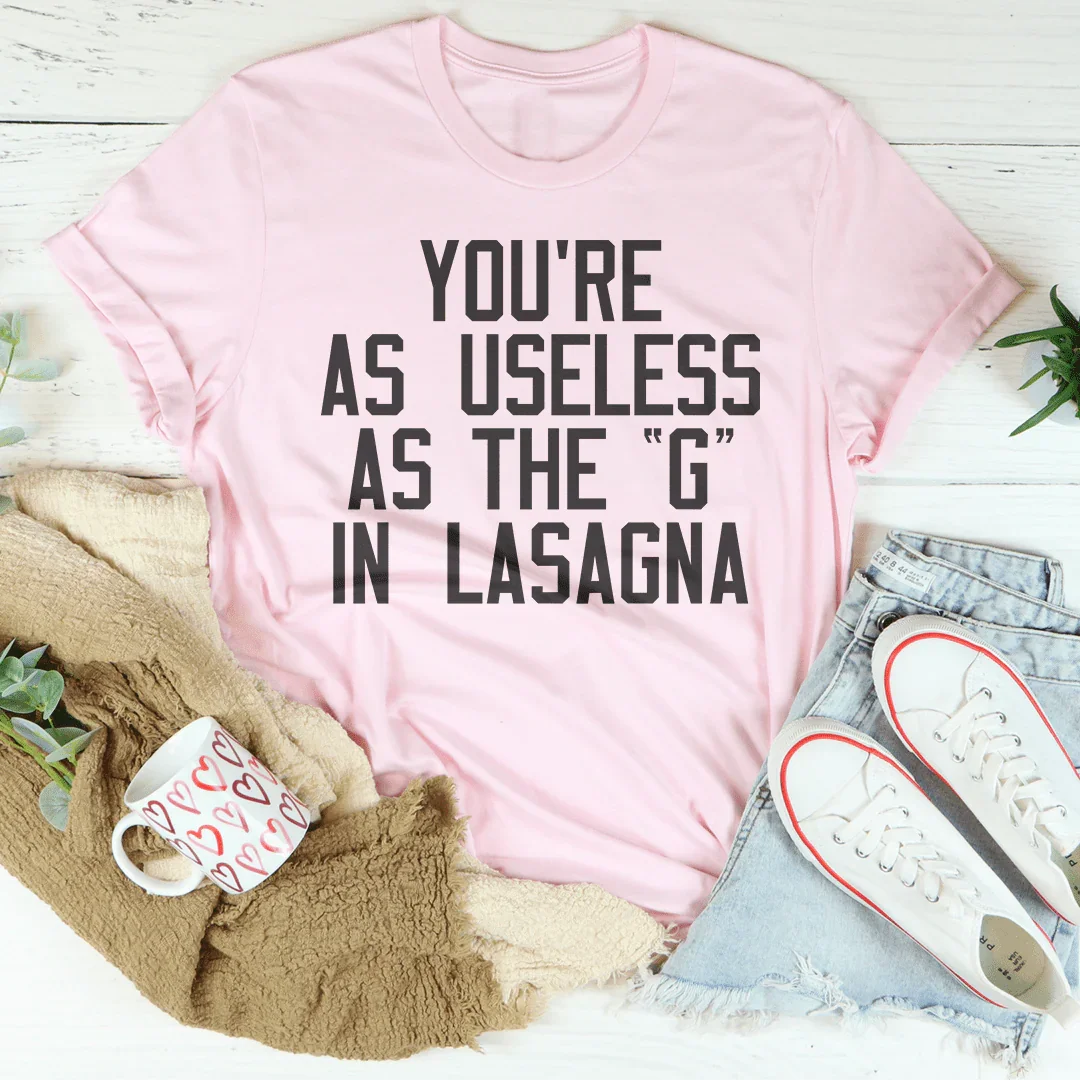 You Are As Useless As The G In Lasagna Tee