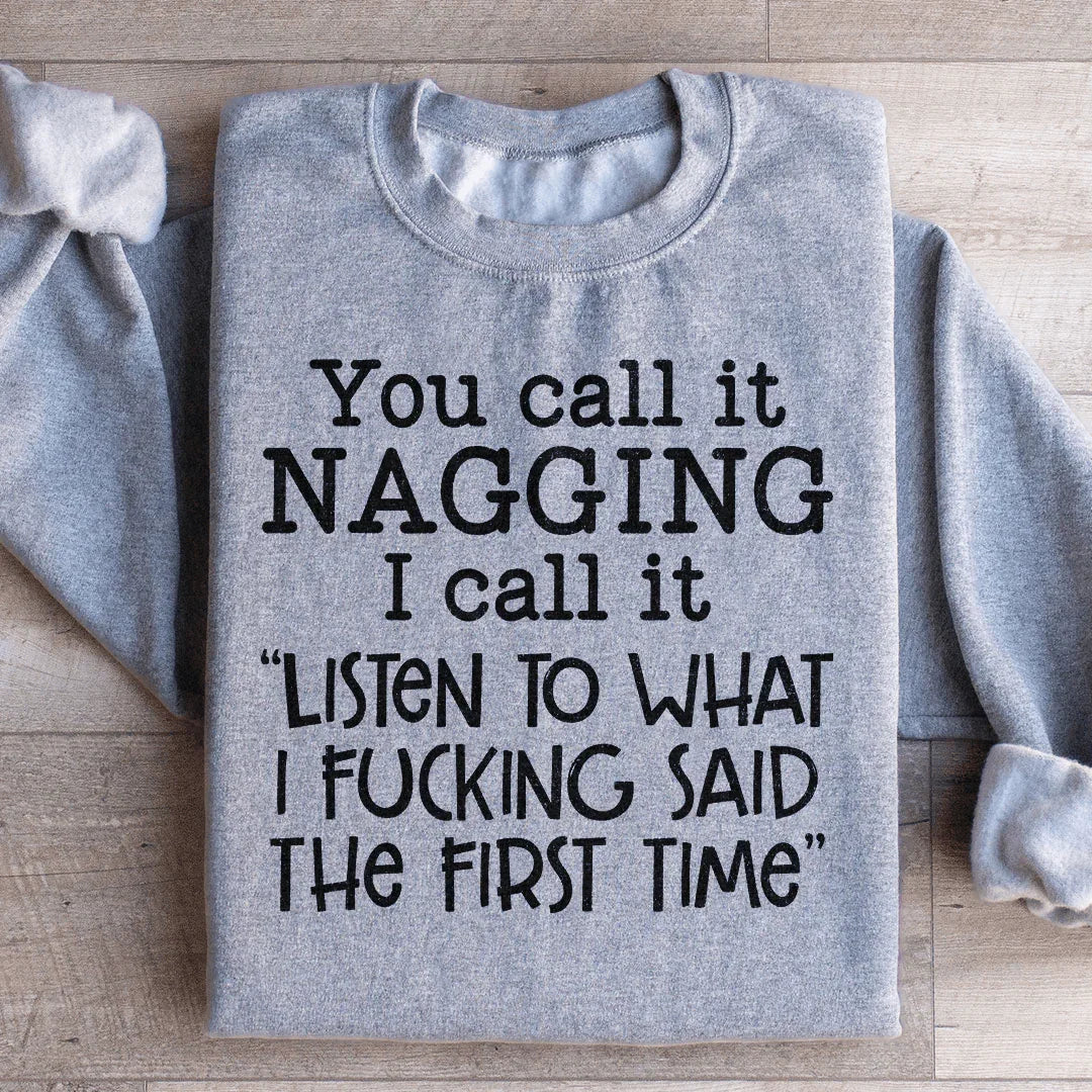 You Call It Nagging I Call It Listen To What I Said The First Time Sweatshirt
