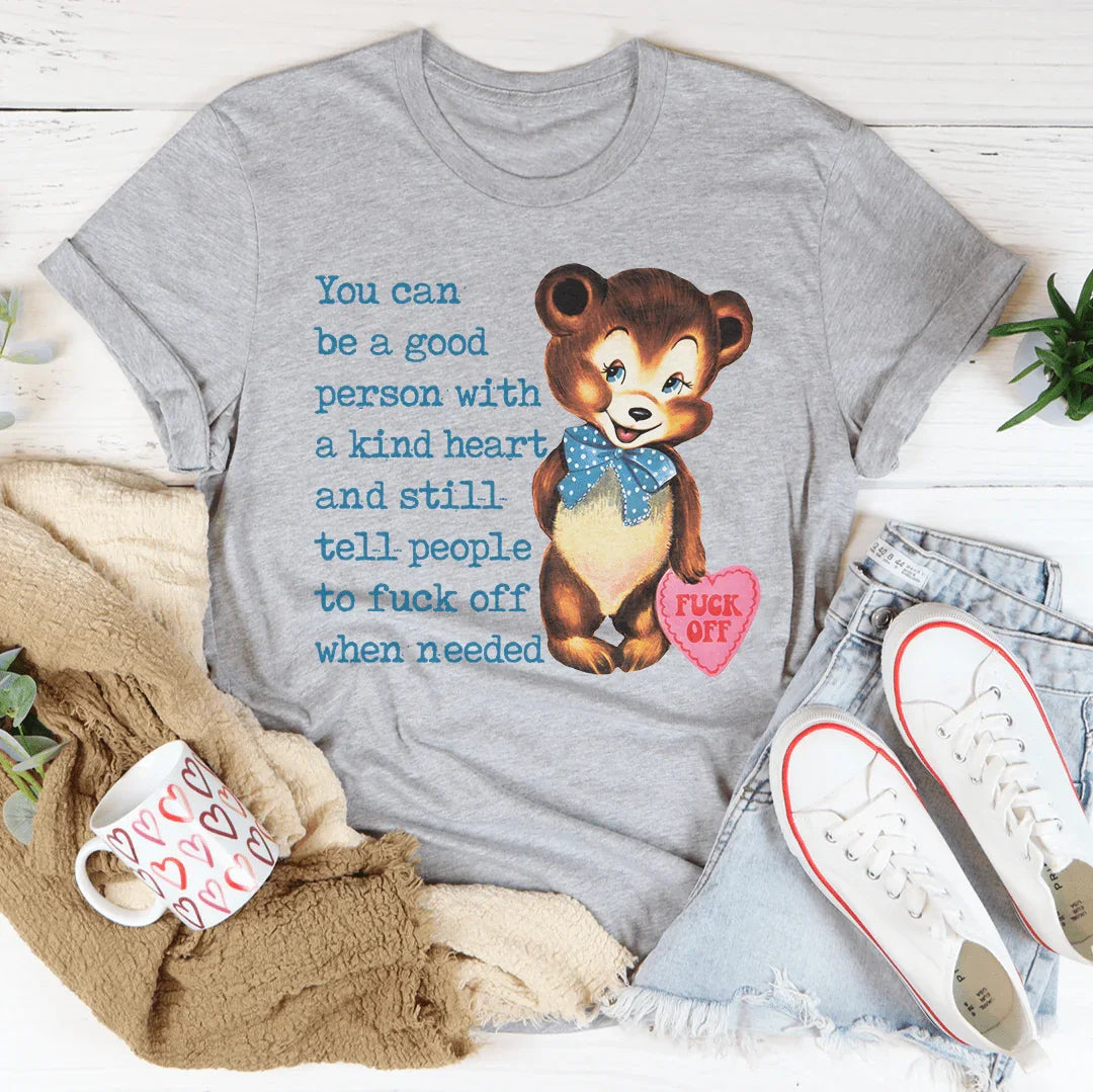 You Can Be A Good Person With A kind Heart Tee