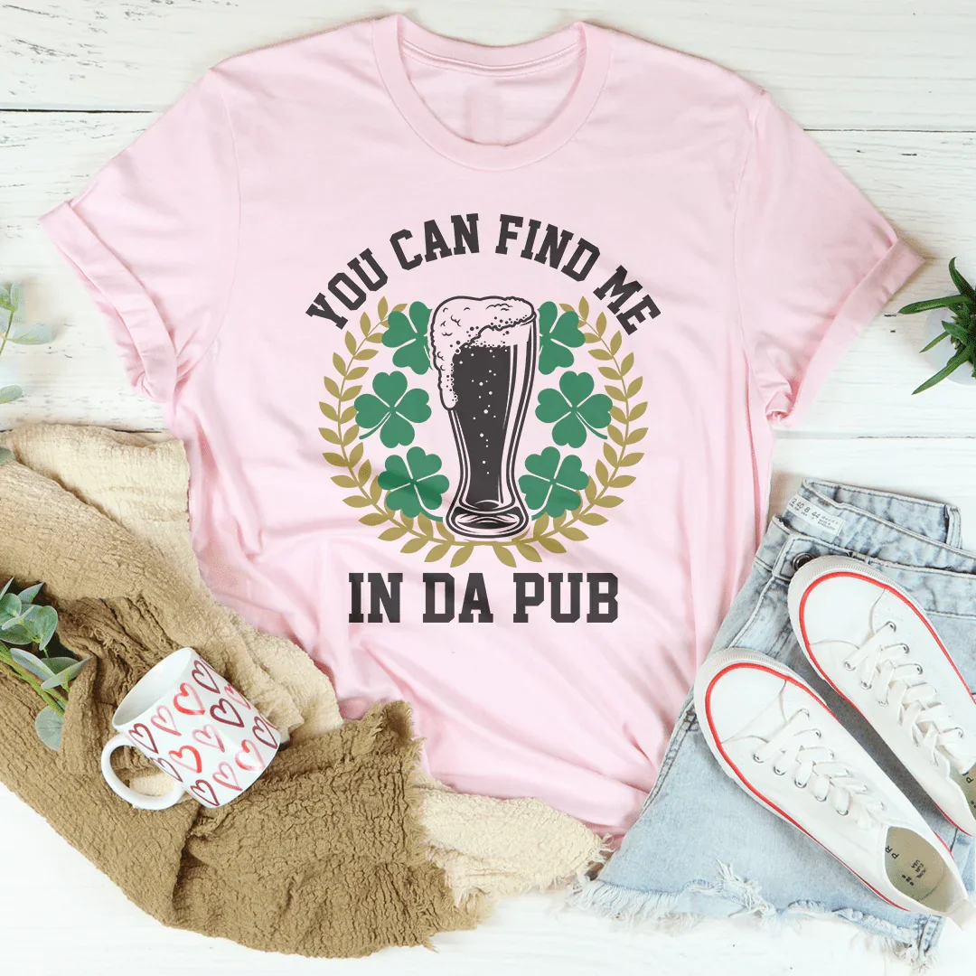 You Can Find Me In Da Pub Tee