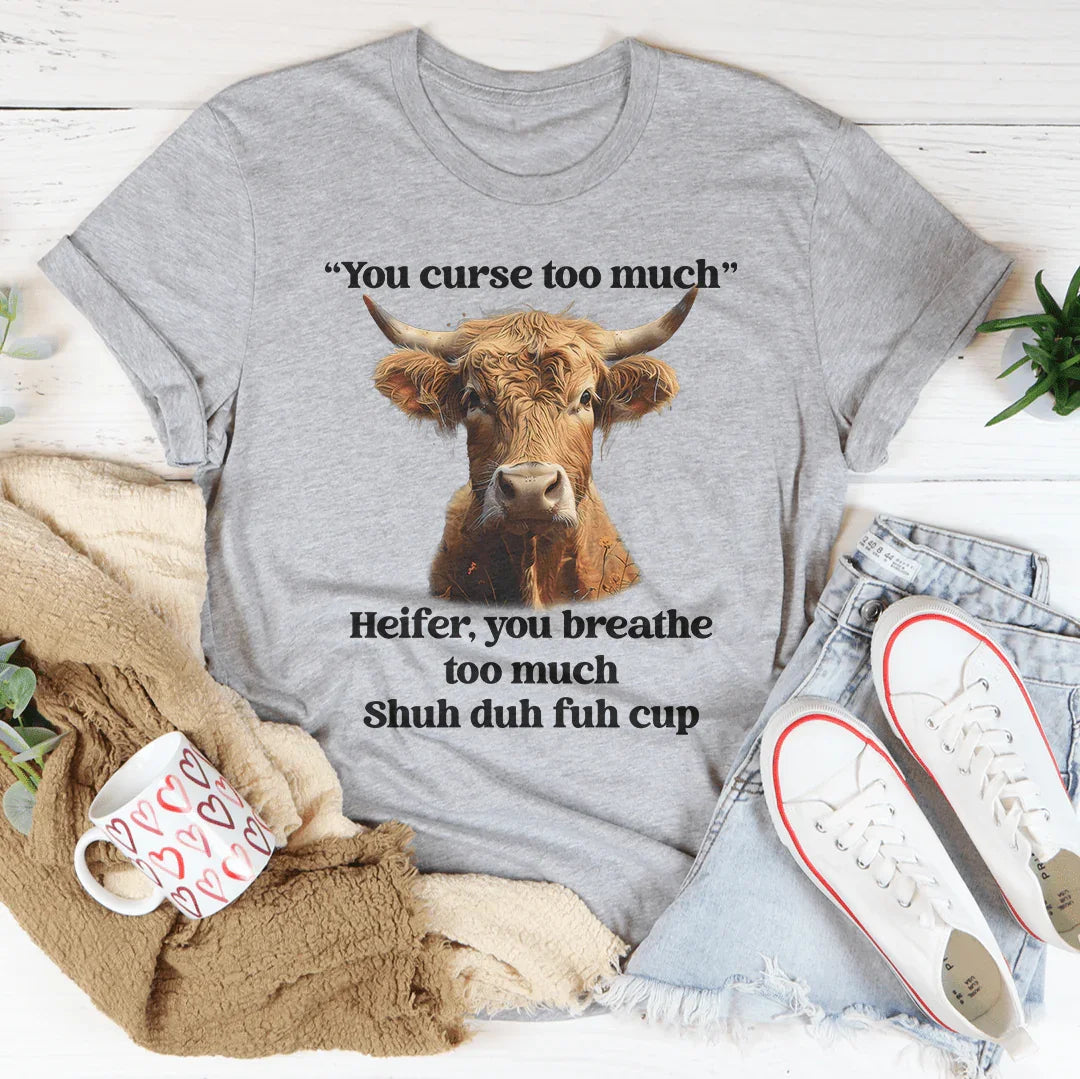 You Curse Too Much Heifer Tee