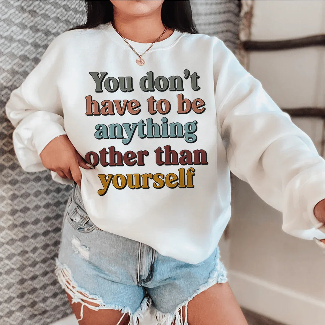 You Don't Have To Be Anything Other Than Yourself Sweatshirt