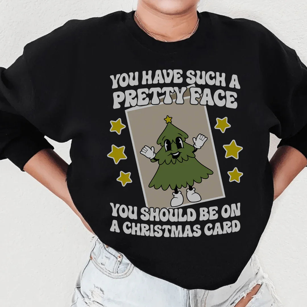 You Have Such A Pretty Face You Should Be On A Christmas Card Sweatshirt
