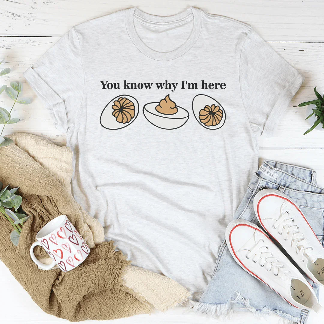 You Know Why I'm Here Tee