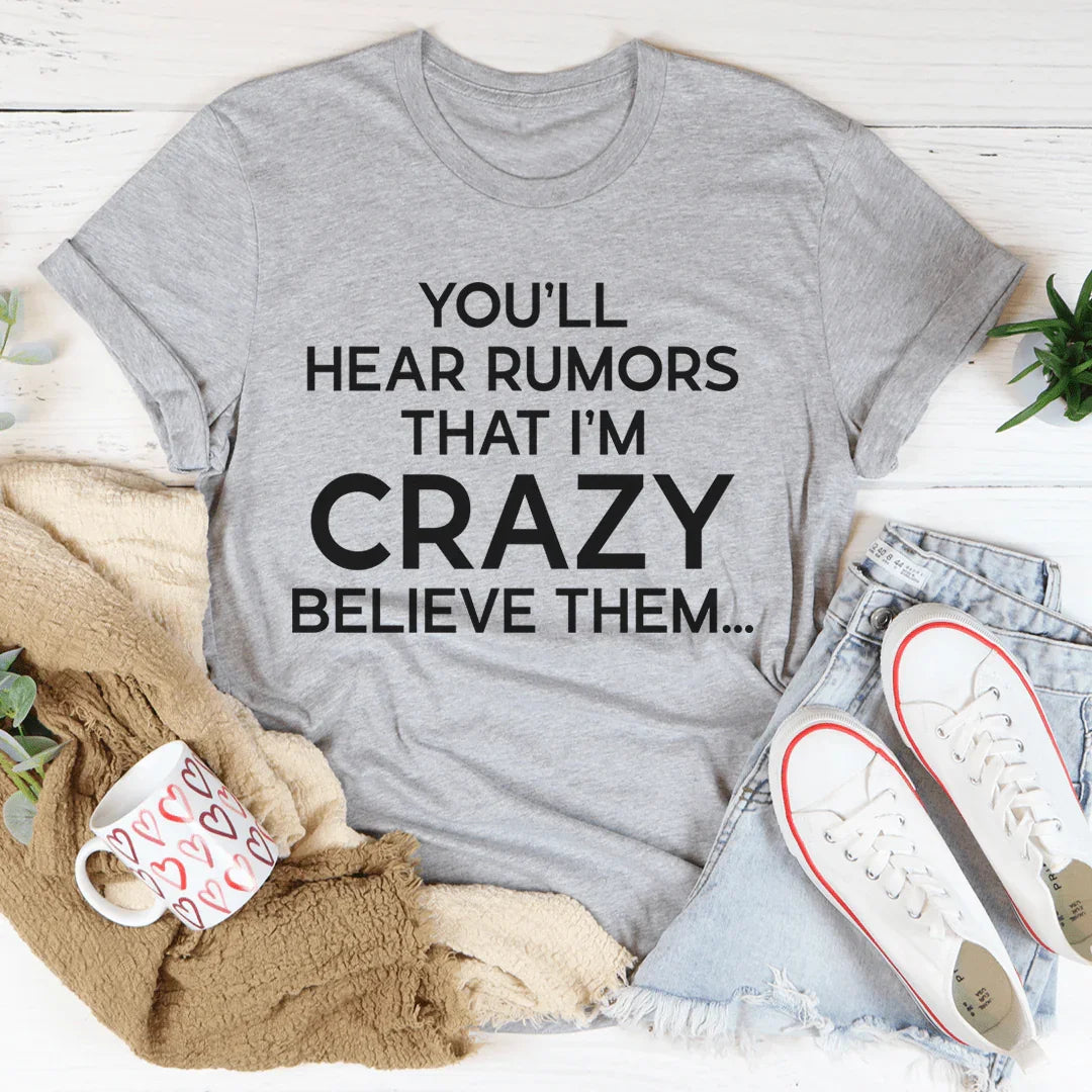 You'll Hear Rumors That I'm Crazy Tee