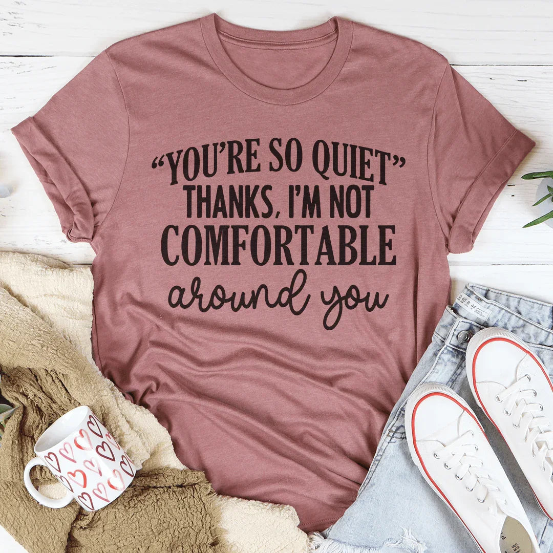 You're So Quiet Tee