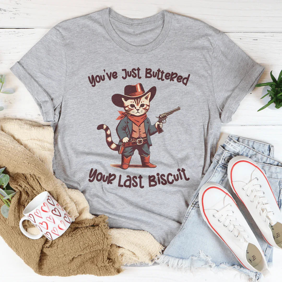 You've Just Buttered Your Last Biscuit Tee